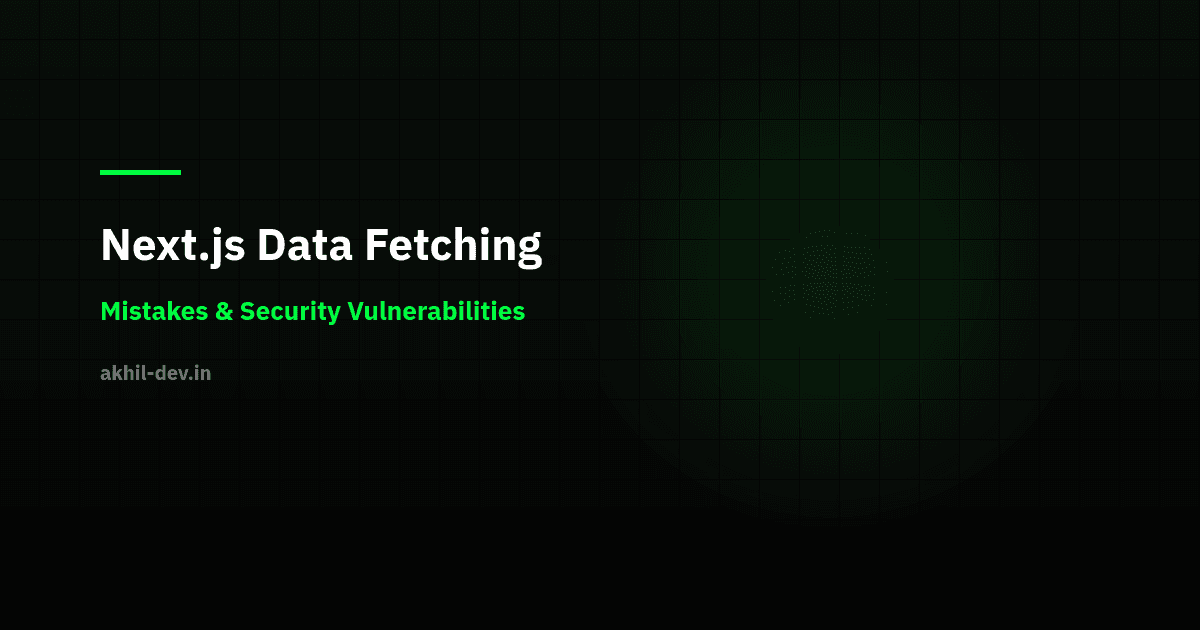 Next.JS Data Fetching mistakes & Security vulnerabilities